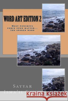 Word Art Edition 2: Most powerful force upon matter...the spoken word Swift, Sayyar Isma 9781500557034 Createspace