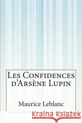 Les Confidences d' Arsène Lupin LeBlanc, Maurice 9781500557591 Createspace