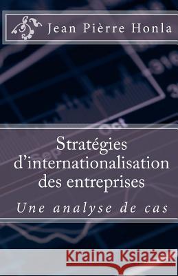 Stratégies d'Internationalisation des Entreprises: Une Analyse de Cas Honla, Jean Pierre 9781500557614 Createspace