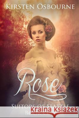 Rose: Suitors of Seattle Book 1 Kirsten Osbourne 9781500558796 Createspace