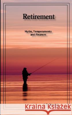 Retirement: Myths, Temperaments and Finances: A skinny book about potentially the best time in your life Stewart, J. D. 9781500559342 Createspace