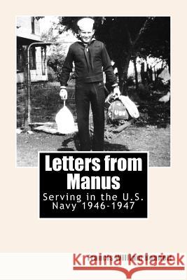 Letters from Manus: Serving in the U.S. Navy 1946-1947 Francis William Bennett Gregory Stephen Bennett 9781500559793