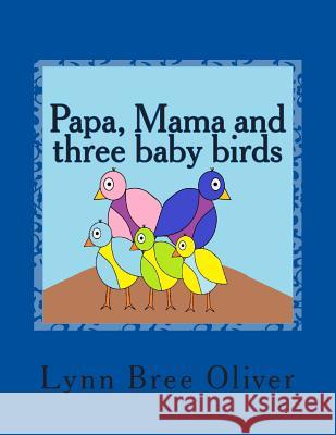Papa, Mama and three baby birds Oliver, Lynn Bree 9781500561574 Createspace
