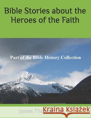 Bible Stories about the Heroes of the Faith MR James Thomas Le 9781500562274 Createspace