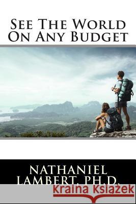 See the World on Any Budget Nathaniel Lamber 9781500562366 Createspace Independent Publishing Platform