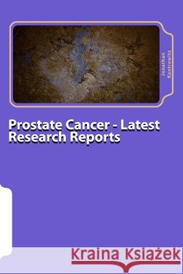 Prostate Cancer - Latest Research Reports Jonathan D. Kantrowitz 9781500562397