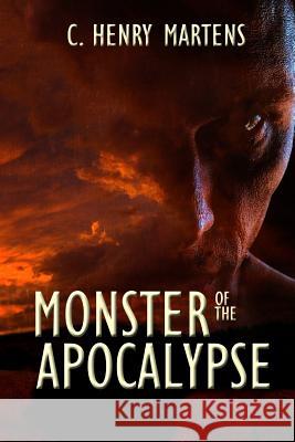 Monster of the Apocalypse C. Henry Martens 9781500562946