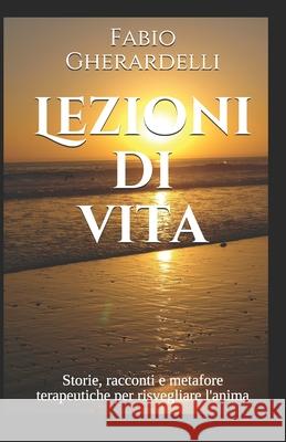 Lezioni di vita: Storie, racconti e metafore terapeutiche per risvegliare l'anima Gherardelli, Fabio 9781500564476 Createspace