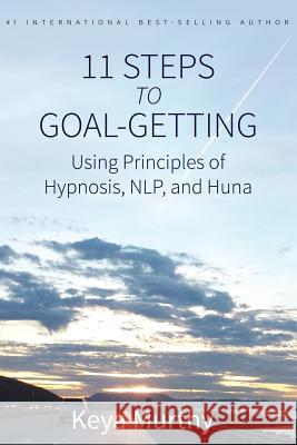 11 Steps to Goal Getting: Using Principles of Hypnosis, NLP, and Huna Murthy, S. Keya 9781500565497