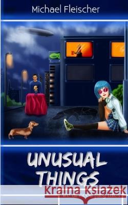 Unusual Things: We All Need Fairy Tales Michael Fleischer 9781500566135 Createspace Independent Publishing Platform