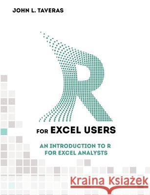 R for Excel Users: An Introduction to R for Excel Analysts John L. Taveras 9781500566357 Createspace Independent Publishing Platform