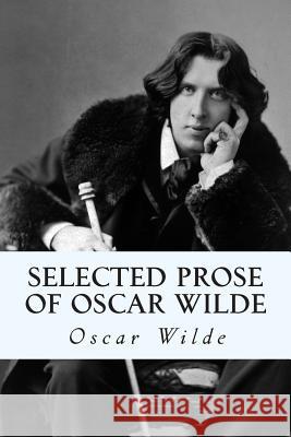 Selected Prose of Oscar Wilde Oscar Wilde 9781500566517 Createspace