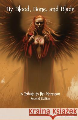 By Blood, Bone, and Blade: A Tribute to the Morrigan (Second Edition) Bibliotheca Alexandrina Nicole Bonvisuto 9781500566562