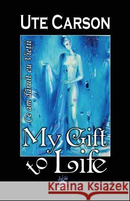 My Gift to Life - Ce Am Daruit Eu Vietii Ute Carson Taner Murat Rafael Kady 9781500568269 Createspace