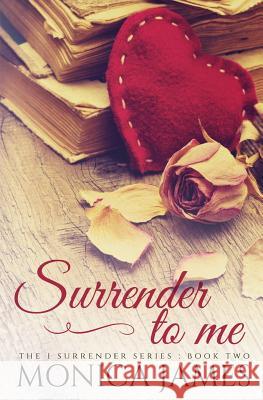 Surrender to Me Monica James 9781500568276 Createspace Independent Publishing Platform