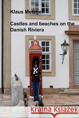 Castles and Beaches on the Danish Riviera Klaus Metzger Klaus Metzger 9781500568474 Createspace