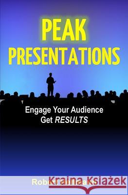 Peak Presentations: Engage Your Audience, Get RESULTS Hellmann, Robert 9781500569310 Createspace