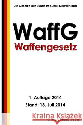 Waffengesetz (WaffG) Recht, G. 9781500570088 Createspace