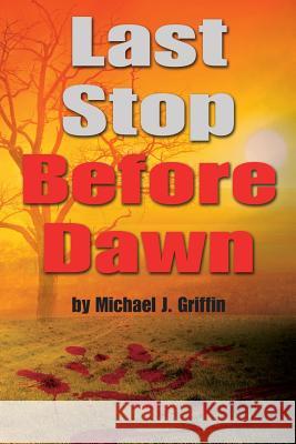 Last Stop Before Dawn Michael J. Griffin 9781500570699 Createspace Independent Publishing Platform