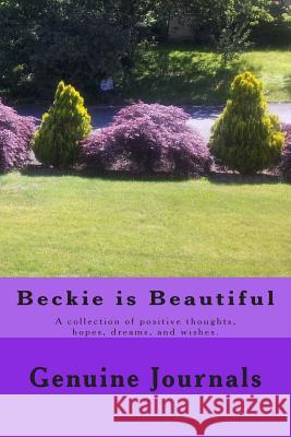 Beckie is Beautiful: A collection of positive thoughts, hopes, dreams, and wishes. Larsen, Dee Ann 9781500571894 Createspace
