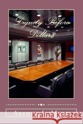 Dignity Before Dollars Arthur L. Mack 9781500572518 Createspace