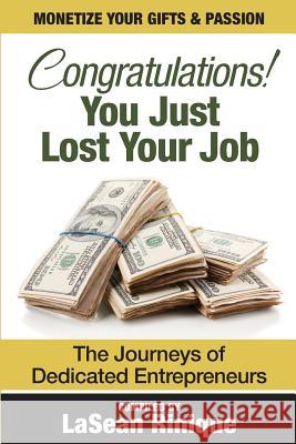 Congratulations! You just lost your J.O.B: The journeys of dedicated Entrpreneurs West, Ruben 9781500572679 Createspace