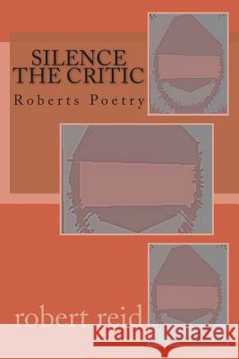 silence the critic: Roberts Poetry Reid, Robert 9781500574154 Createspace