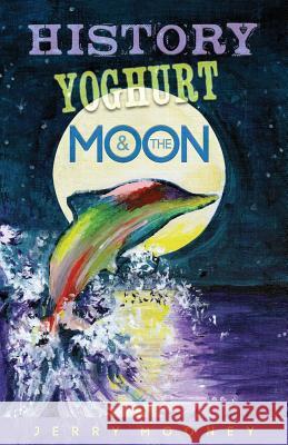 History Yoghurt and the Moon Jerry Mooney Carole Mooney Jamie Lloyd 9781500574352