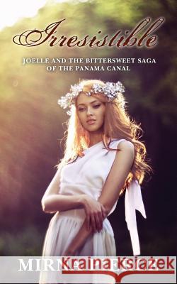 Irresistible: Joelle and the bittersweet saga of the Panama Canal Pierce, Mirna 9781500574550