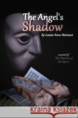 The Angel's Shadow: A Novel of 'the Phantom of the Opera' Bateman, Louise Anne 9781500574604