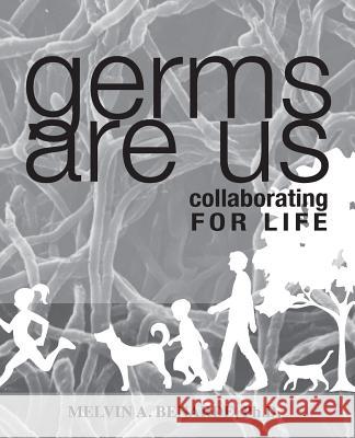 Germs Are Us: Collaborating FOR LIFE Benarde Ph. D., Melvin a. 9781500574888