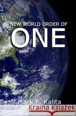 New World Order of One Mark F Kalita 9781500575021 Createspace Independent Publishing Platform