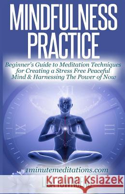 Mindfulness Practice: Beginner's Guide to Meditation Techniques for Creating a Stress Free Peaceful Mind & Harnessing The Power of Now Townsend, Lisa 9781500575205