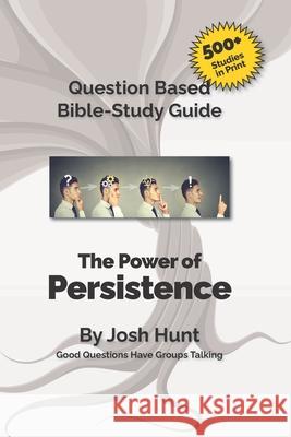 The Power of Persistence: Good Questions Have Small Groups Talking Josh Hunt 9781500575274 Createspace