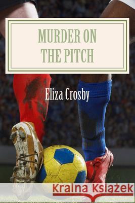 Murder on the Pitch Eliza Crosby 9781500576165 Createspace Independent Publishing Platform