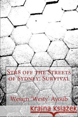 Str8 off the Streets of Sydney: Survival Ayoub, Wesam 'Westy' 9781500576257