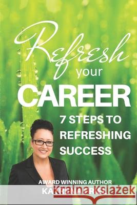 Refresh your Career: 7 Steps to Refreshing Success Friel, Katrena N. 9781500577506 Createspace