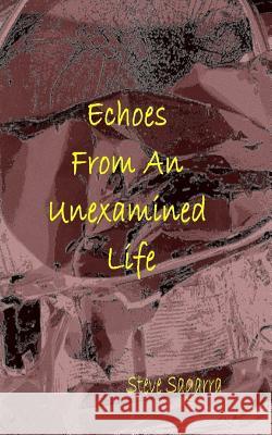 Echoes from an Unexamined Life Steve Sagarra 9781500577612