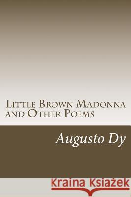 Little Brown Madonna and Other Poems Augusto Dy 9781500577766 Createspace