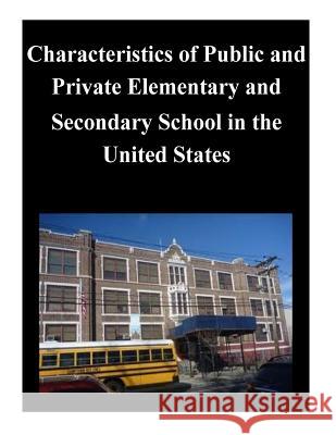 Characteristics of Public and Private Elementary and Secondary School in the United States U. S. Department of Education 9781500578176 Createspace