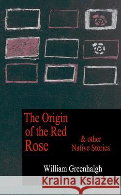 The Origin of the Red Rose and other Native Stories Greenhalgh, William 9781500578183 Createspace