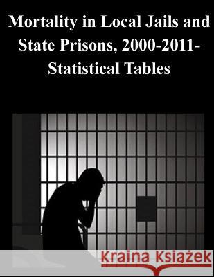 Mortality in Local Jails and State Prisons, 2000-2011-Statistical Tables U. S. Department of Justice 9781500578237 Createspace