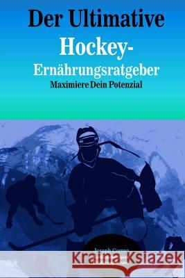 Der Ultimative Hockey-Ernahrungsratgeber: Maximiere Dein Potenzial Correa (Zertifizierter Sport-Ernahrungsb 9781500578572 Createspace