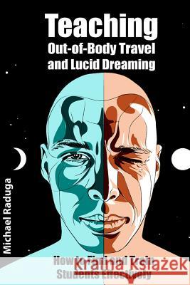 Teaching Out-of-Body Travel and Lucid Dreaming: How to Find and Train Students Effectively Raduga, Michael 9781500579173 Createspace