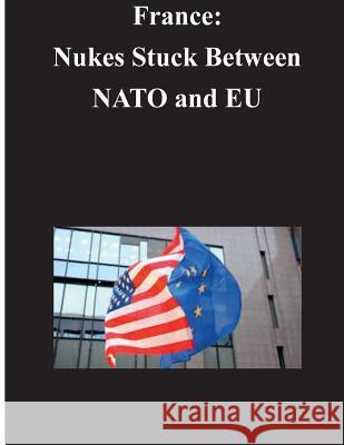 France: Nukes Stuck Between NATO and EU Naval Postgraduate School 9781500579265 Createspace