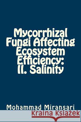Mycorrhizal Fungi Affecting Ecosystem Efficiency: II. Salinity Prof Mohammad Miransari 9781500580018 Createspace