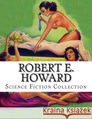 Robert E. Howard, Science Fiction Collection Robert E. Howard 9781500583712 Createspace