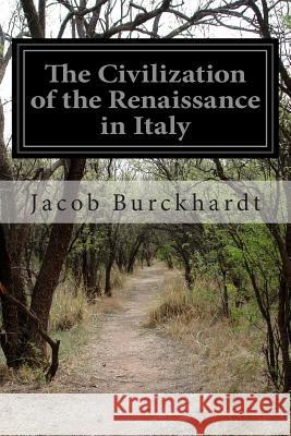 The Civilization of the Renaissance in Italy Jacob Burckhardt S. G. C. Middlemore 9781500583996 Createspace