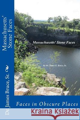 Massachusetts' Stone Faces: Faces in Obscure Places Dr James E. Bruc 9781500584757 Createspace