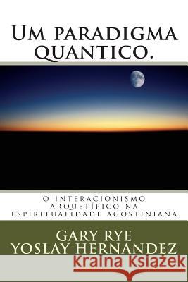 Um paradigma quantico.: o interacionismo arquetipico na espiritualidade agostiniana Hernandez, Yoslay 9781500584795 Createspace